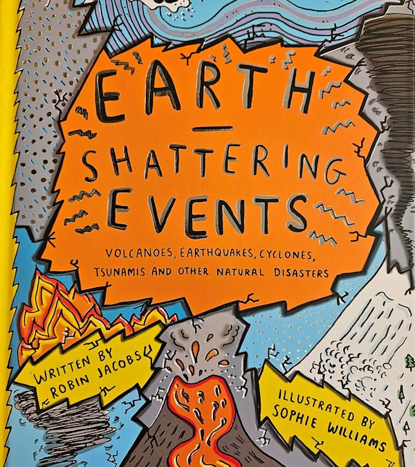 Earth Shattering Events Volcanoes, Earthquakes, Cyclones, Tsunamis and Other Natural Disasters by Robin Jacobs and Sophie Williams